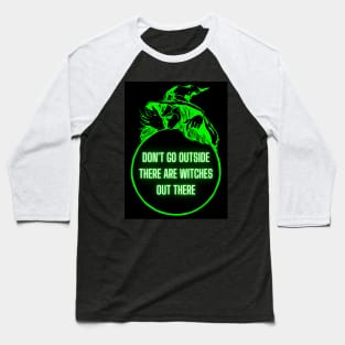 Don't Go Outside There Are Witches Out There Baseball T-Shirt